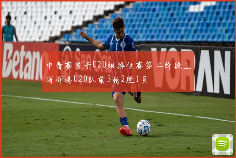 中青赛男子U20组排位赛第二阶段上海海港U20队前3轮2胜1负